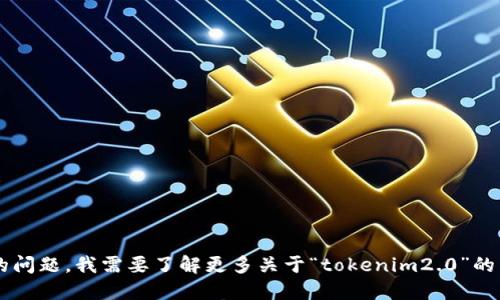 boolean要回答您的问题，我需要了解更多关于“tokenim2.0”的背景信息。/boolean
