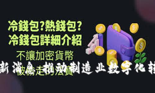 宝钢区块链最新消息:推动制造业数字化转型的未来趋势