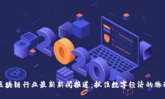 区块链行业最新新闻报道:抓住数字经济的脉动