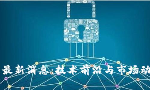 国客区块链最新消息：技术前沿与市场动态深度解析
