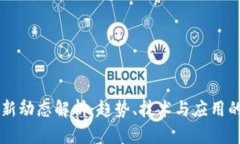 区块链最新动态解析:趋势、技术与应用的深度