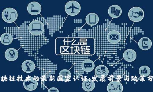 区块链技术的最新国家认证:发展前景与政策分析