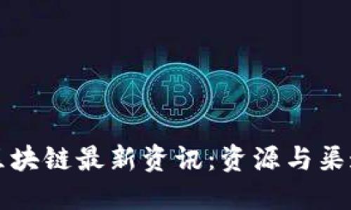 如何获取区块链最新资讯:资源与渠道全面指南