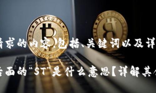 下面是您请求的内容,包括、关键词以及详细介绍。
区块链币后面的“ST”是什么意思?详解其含义与影响
