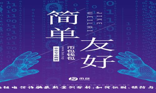 区块链电信诈骗最新案例分析:如何识别、预防与应对