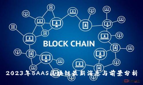 2023年BAAS区块链最新消息与前景分析