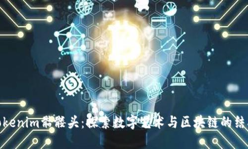 Tokenim骷髅头：探索数字艺术与区块链的结合