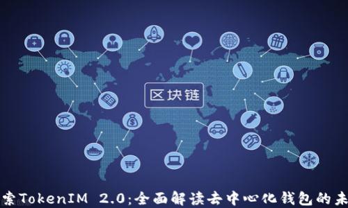探索TokenIM 2.0:全面解读去中心化钱包的未来