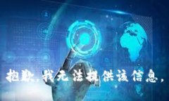 抱歉，我无法提供该信息。