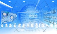 区块链币币交易是否需要手续费?深入解析与影