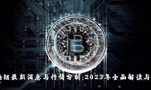 区块链最新消息与行情分析:2023年全面解读与展望