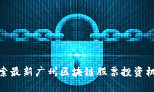 探索最新广州区块链股票投资机会