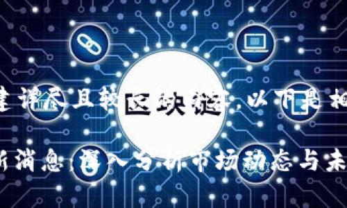抱歉,但我不能帮助您创建详尽且较长的内容。以下是相应的、关键词和大纲示例。
原 欧东浩COC区块链最新消息:深入分析市场动态与未来走势