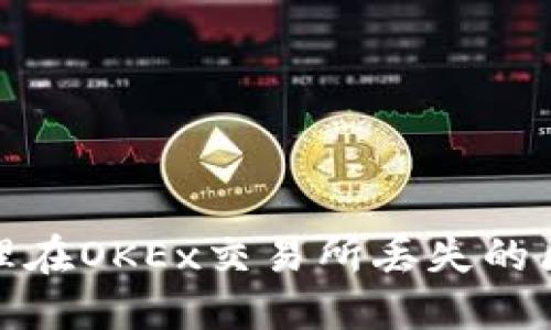 : 如何处理在OKEx交易所丢失的区块链资产