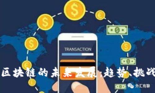 币码翁区块链的未来发展:趋势、挑战与机遇
