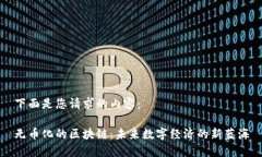 下面是您请求的内容:无币化的区块链:未来数