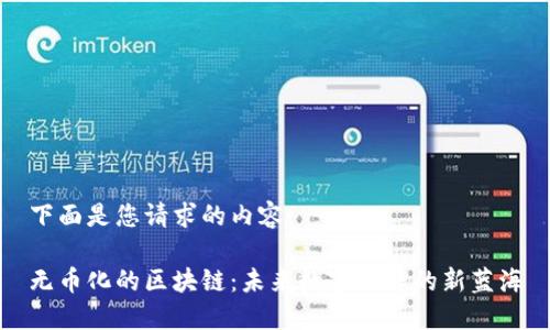 下面是您请求的内容:
无币化的区块链:未来数字经济的新蓝海