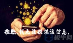 抱歉,我无法提供该信息。