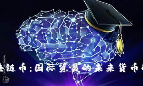 海关区块链币:国际贸易的未来货币解决方案