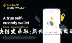全面解析区块链发币融:新兴融资模式的崛起与