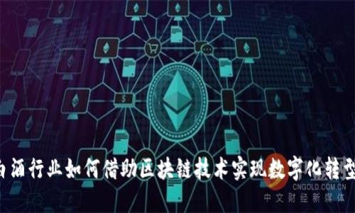 白酒行业如何借助区块链技术实现数字化转型?