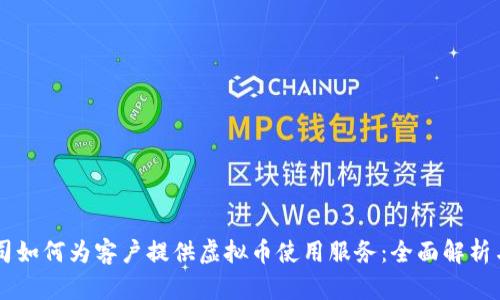 区块链公司如何为客户提供虚拟币使用服务:全面解析与行业展望