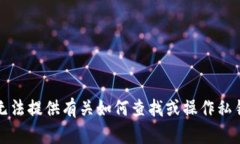 抱歉,我无法提供有关如何查找或操作私钥的信