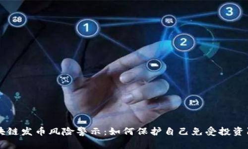 区块链发币风险警示:如何保护自己免受投资陷阱