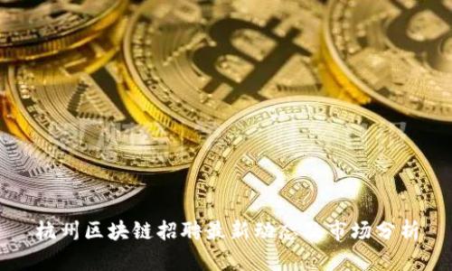 杭州区块链招聘最新动态及市场分析