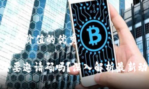 思考一个符合且有价值的优秀
Tokenim 2.0需要邀请码吗?深入解析最新动态与发展趋势