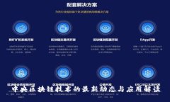 中央区块链技术的最新动态与应用解读