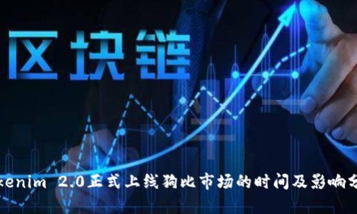 Tokenim 2.0正式上线狗比市场的时间及影响分析