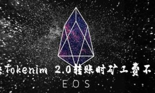 如何解决Tokenim 2.0转账时矿工费不足的问题