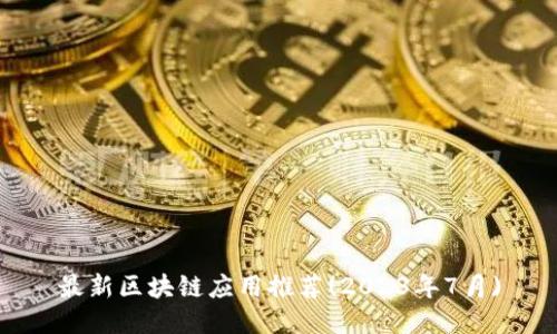 最新区块链应用推荐(2023年7月)
