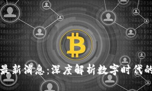 区块链但丁最新消息:深度解析数字时代的创新与挑战