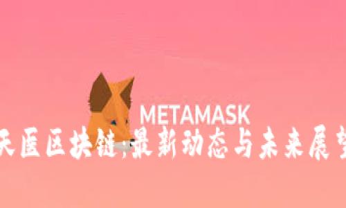 天医区块链:最新动态与未来展望