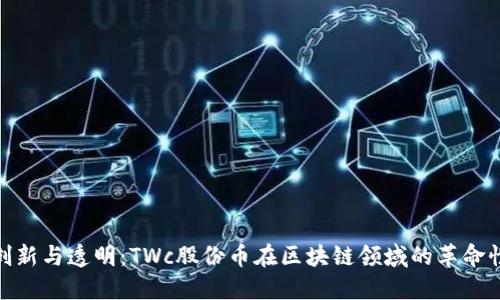 推动创新与透明:TWc股份币在区块链领域的革命性影响