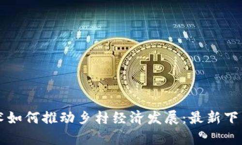 区块链技术如何推动乡村经济发展:最新下乡视频解析