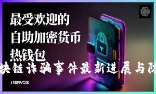 西昌区块链诈骗事件最新进展与防范措施