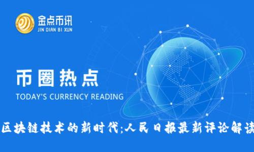 区块链技术的新时代:人民日报最新评论解读