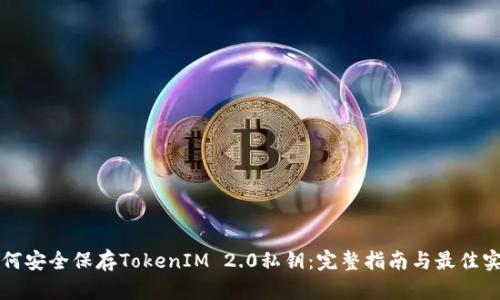 如何安全保存TokenIM 2.0私钥：完整指南与最佳实践