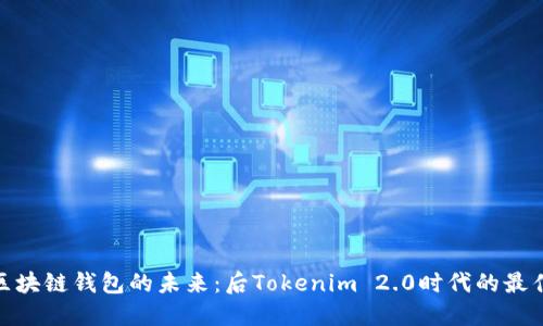 探索区块链钱包的未来：后Tokenim 2.0时代的最佳选择