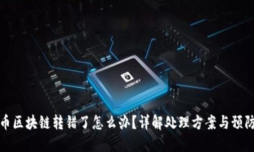 虚拟币区块链转错了怎么办？详解处理方案与预防措施