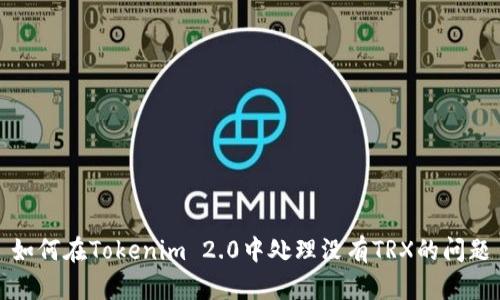 如何在Tokenim 2.0中处理没有TRX的问题
