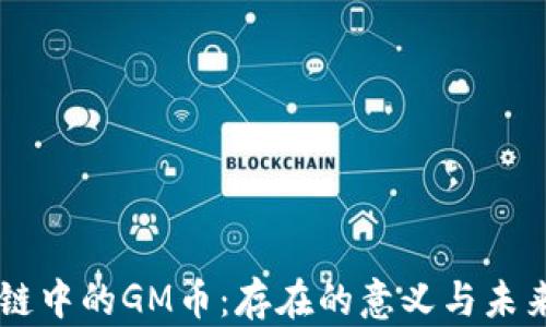 区块链中的GM币:存在的意义与未来展望
