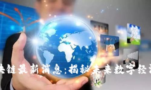 云游通区块链最新消息:揭秘未来数字经济的新动向