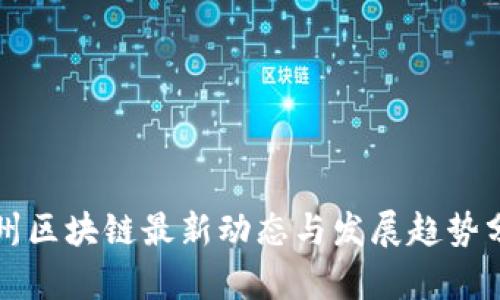 福州区块链最新动态与发展趋势分析