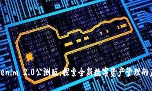 Tokenim 2.0公测版：探索全新数字资产管理的未来