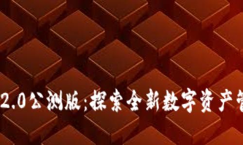 Tokenim 2.0公测版：探索全新数字资产管理的未来