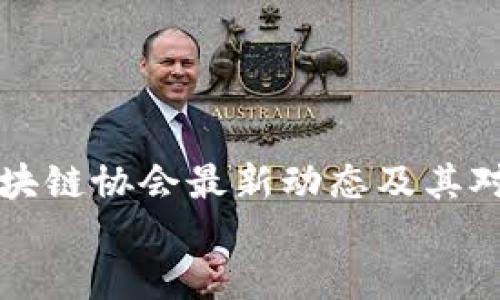 英国区块链协会最新动态及其对行业的影响
英国区块链协会最新动态及其对行业的影响